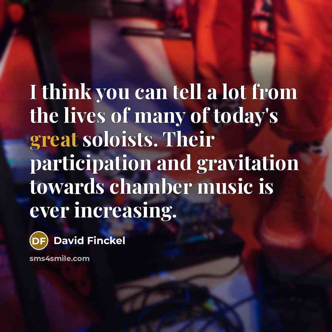 “I think you can tell a lot from the lives…” quote by David Finckel