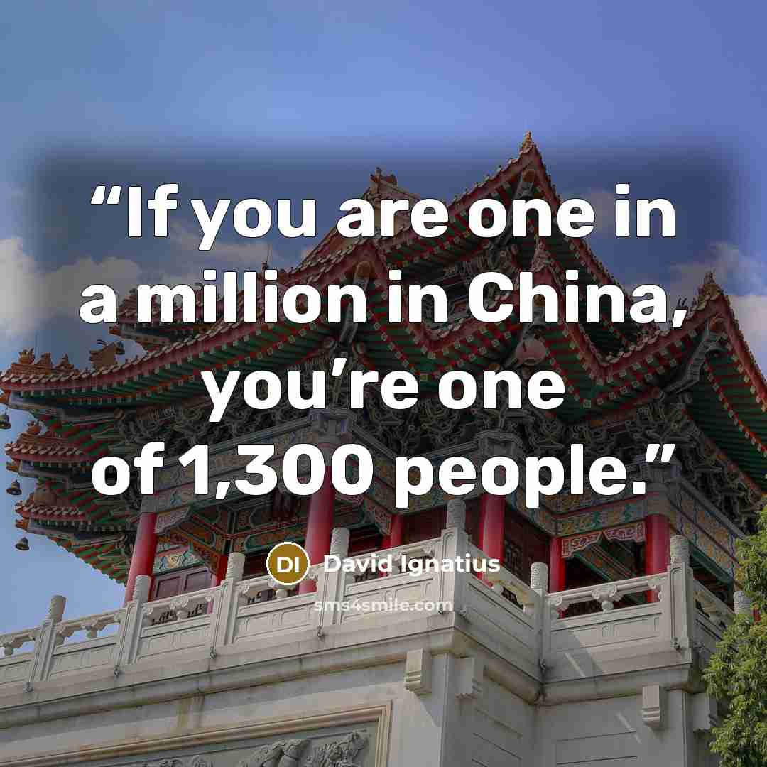 “If you are one in a million in China, you’re one of 1,300 people.” quote by David Ignatius
