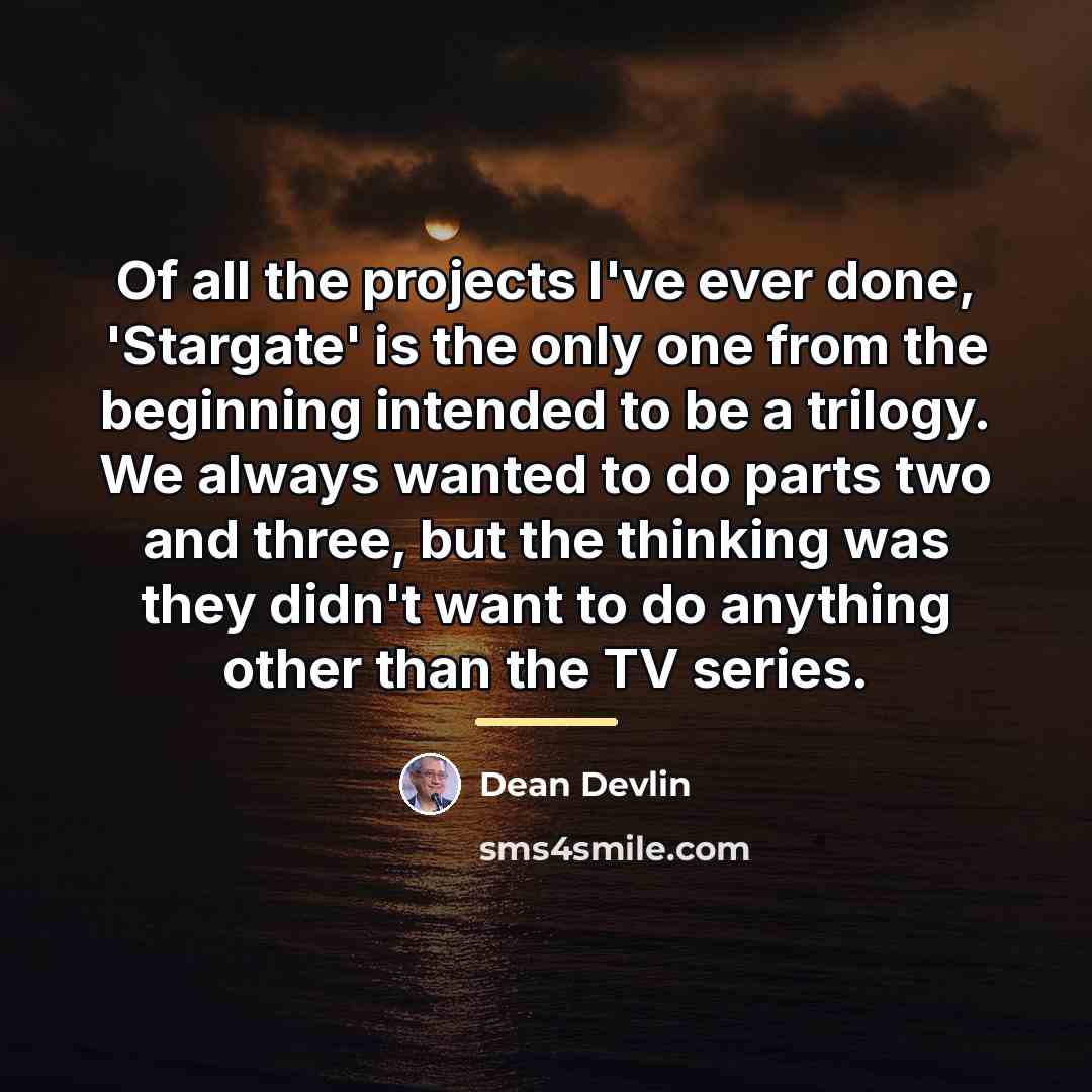 “Of all the projects I've ever done, 'Stargate' is the…” quote by Dean Devlin