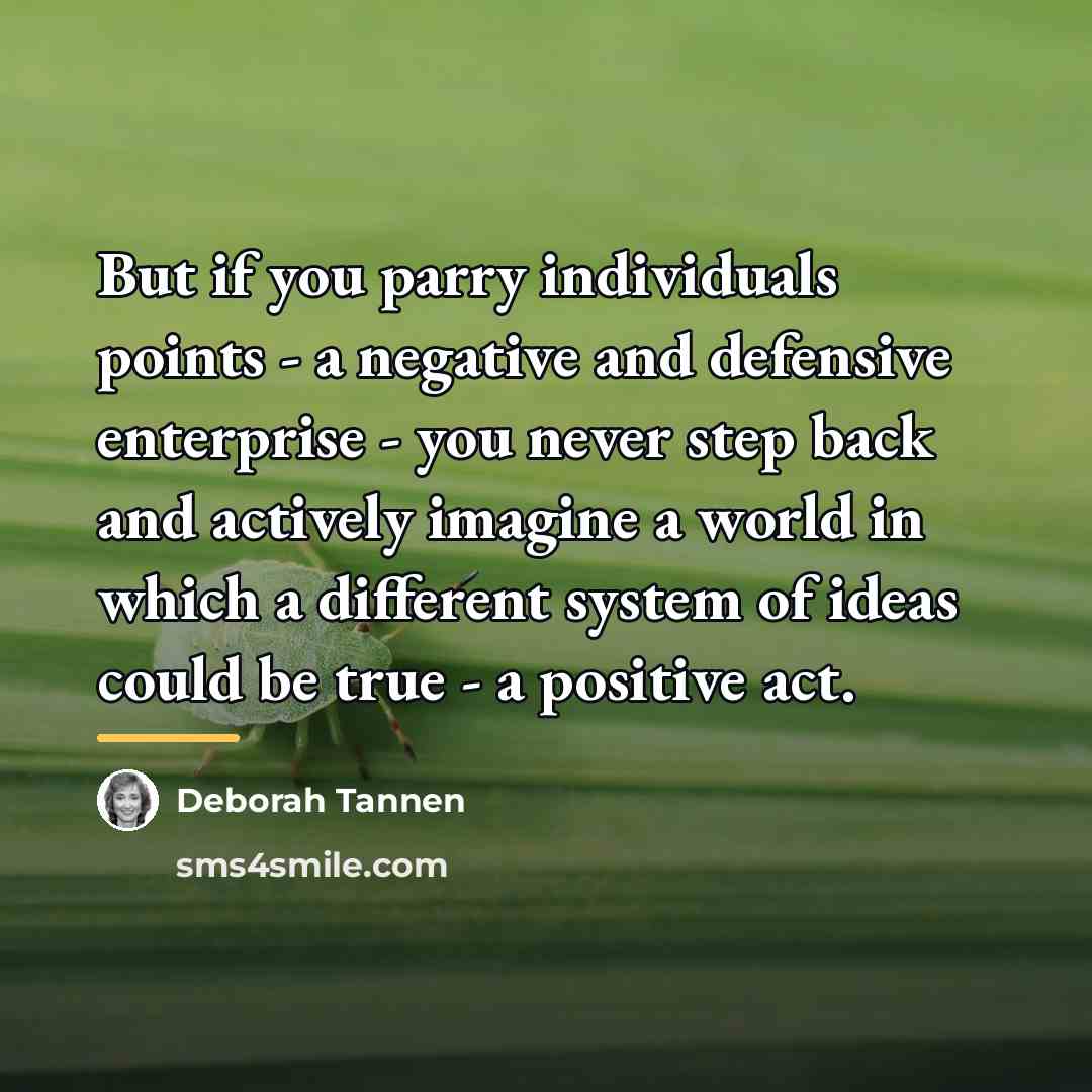 “But if you parry individuals points - a negative and…” quote by Deborah Tannen