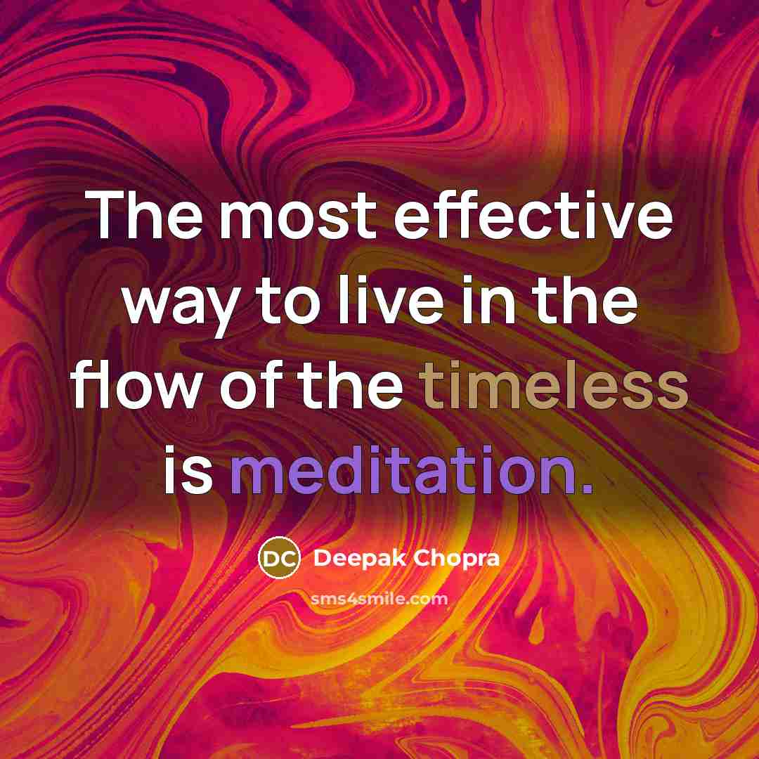 “The most effective way to live in the flow of the timeless is meditation.” quote by Deepak Chopra