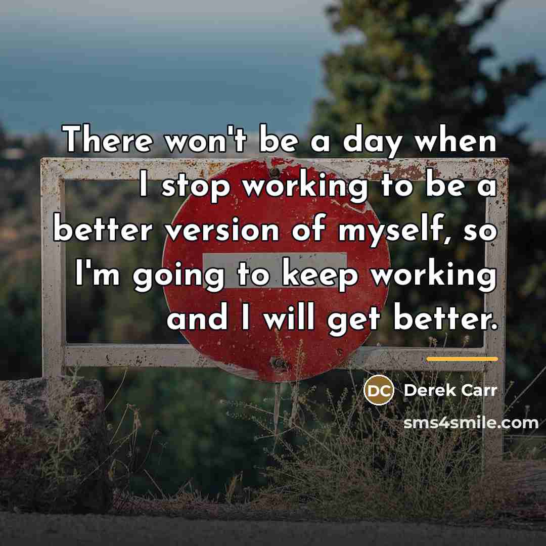 “There won't be a day when I stop working to…” quote by Derek Carr