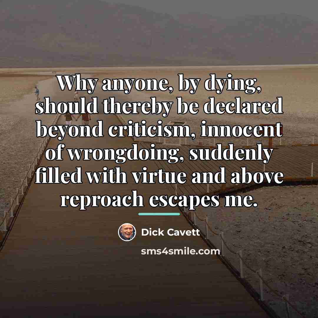“Why anyone, by dying, should thereby be declared beyond criticism,…” quote by Dick Cavett