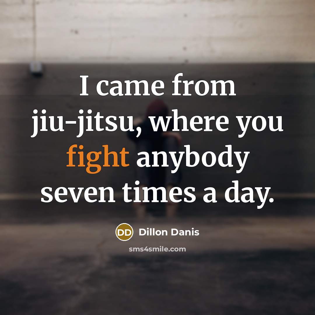 “I came from jiu-jitsu, where you fight anybody seven times…” quote by Dillon Danis