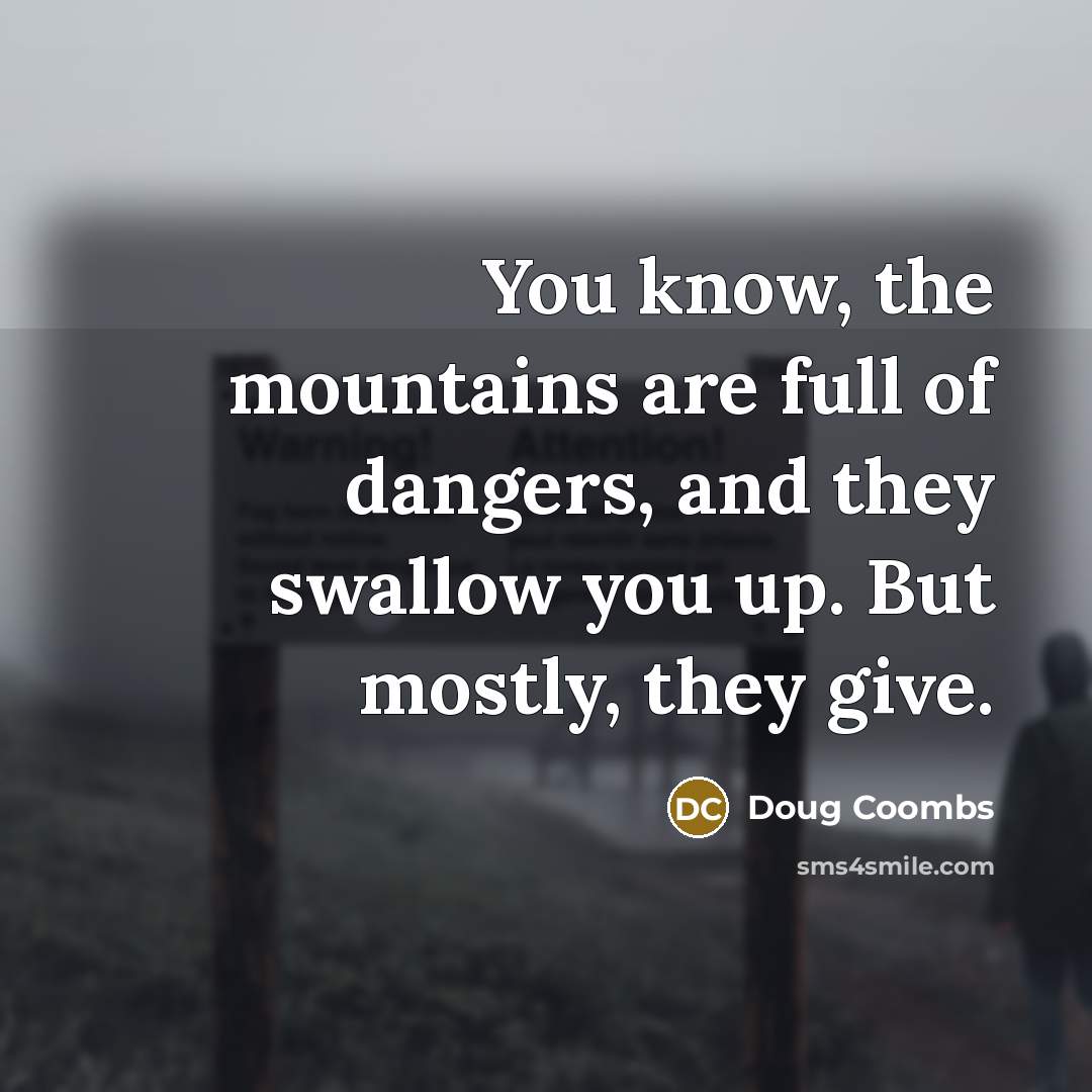 “You know, the mountains are full of dangers, and they…” quote by Doug Coombs