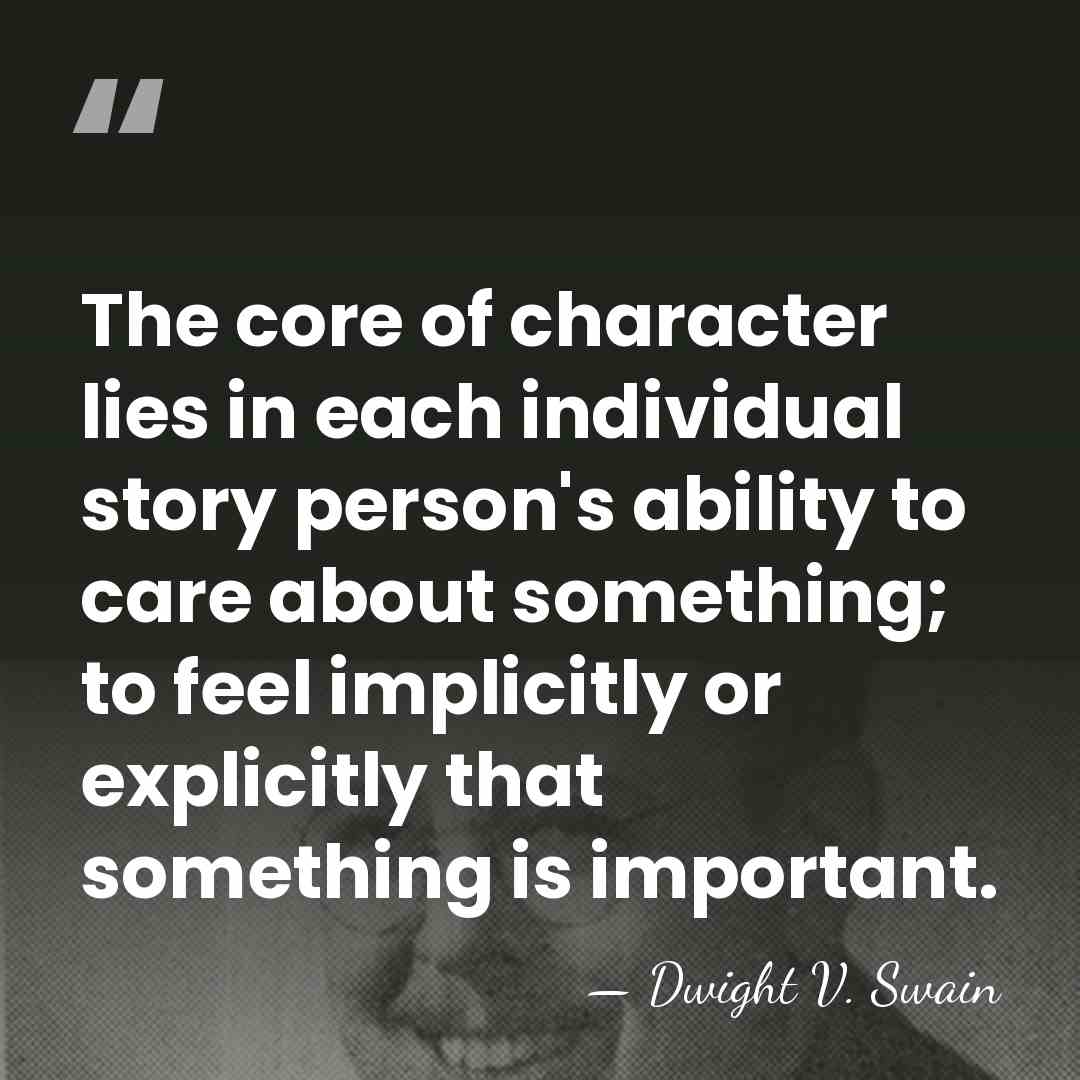 The core of character lies in each individual story person's ability to&hellip; - Dwight V. Swain