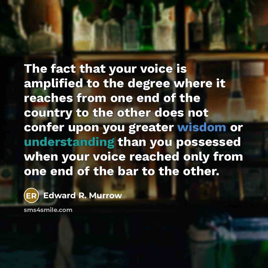 “The fact that your voice is amplified to the degree…” quote by Edward R. Murrow
