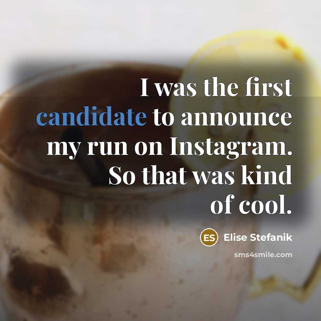“I was the first candidate to announce my run on Instagram. So that was kind of cool.” quote by Elise Stefanik