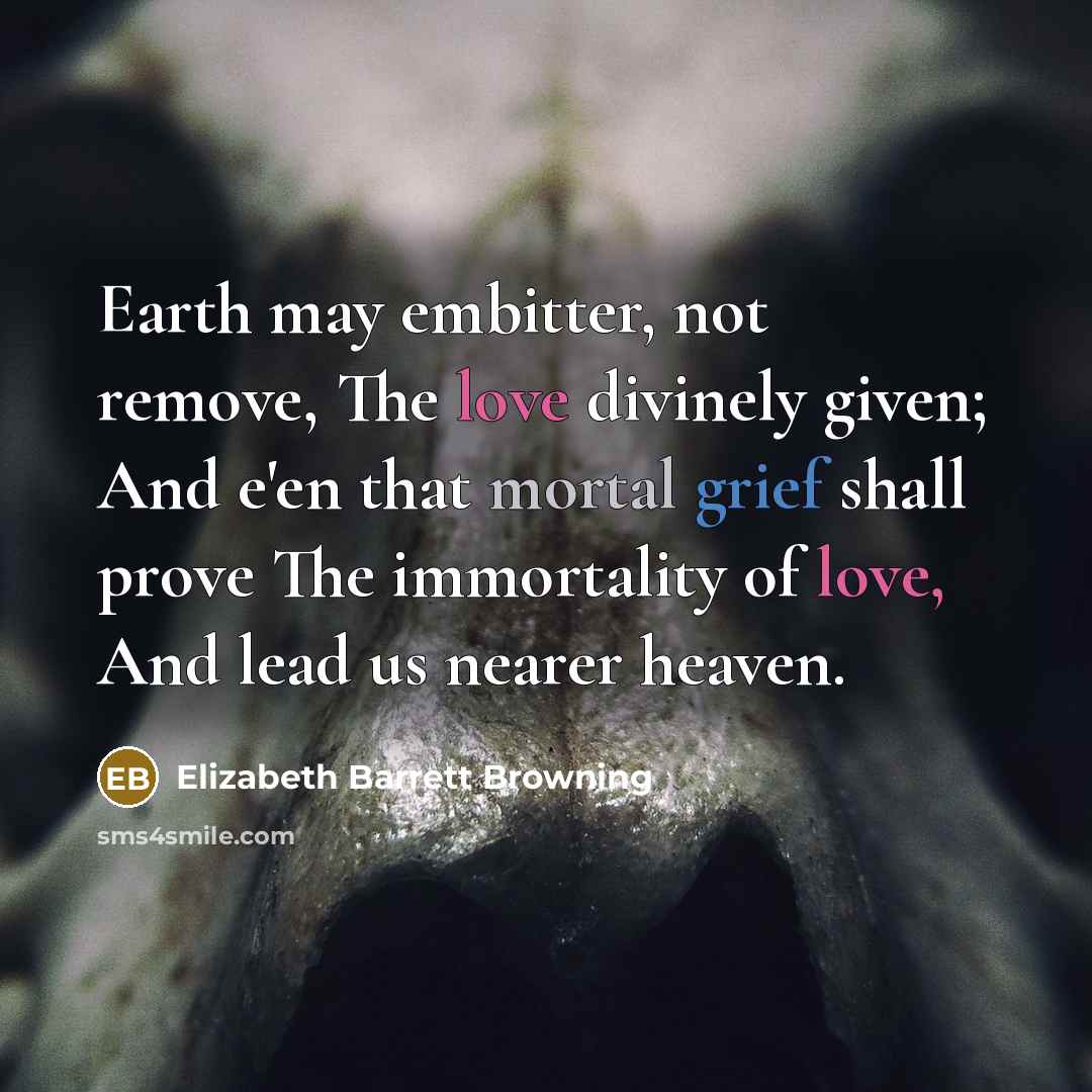 “Earth may embitter, not remove, The love divinely given; And…” quote by Elizabeth Barrett Browning