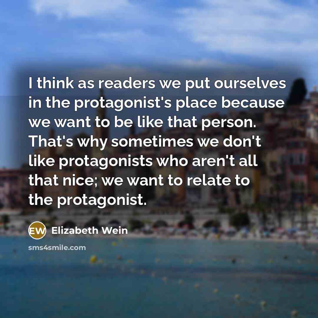“I think as readers we put ourselves in the protagonist's…” quote by Elizabeth Wein
