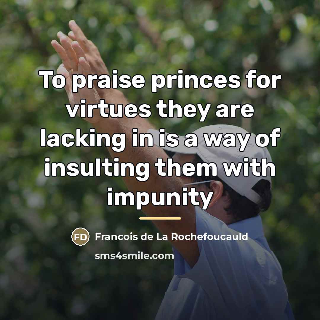 “To praise princes for virtues they are lacking in is…” quote by François De La Rochefoucauld