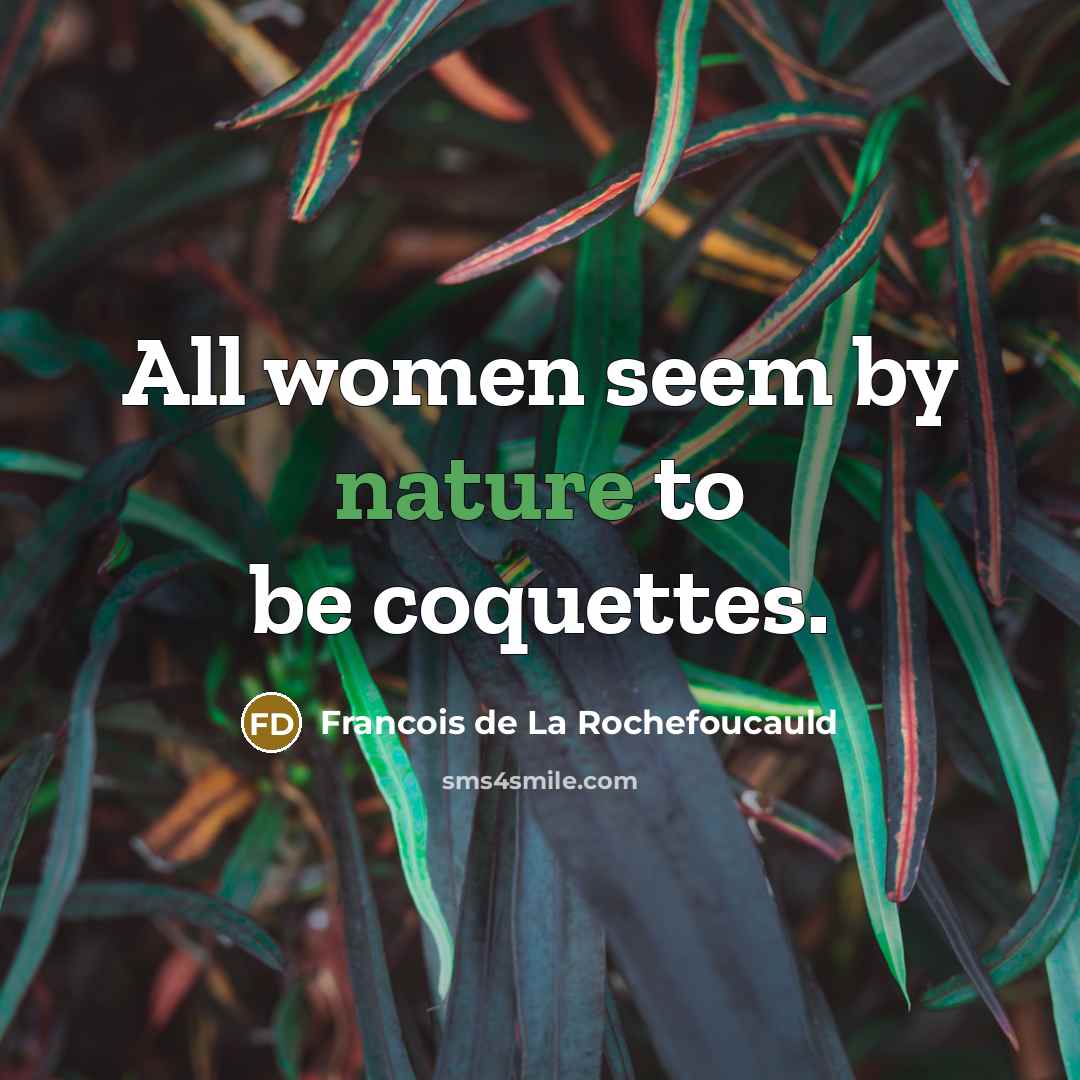 “All women seem by nature to be coquettes.…” quote by Francois de La Rochefoucauld