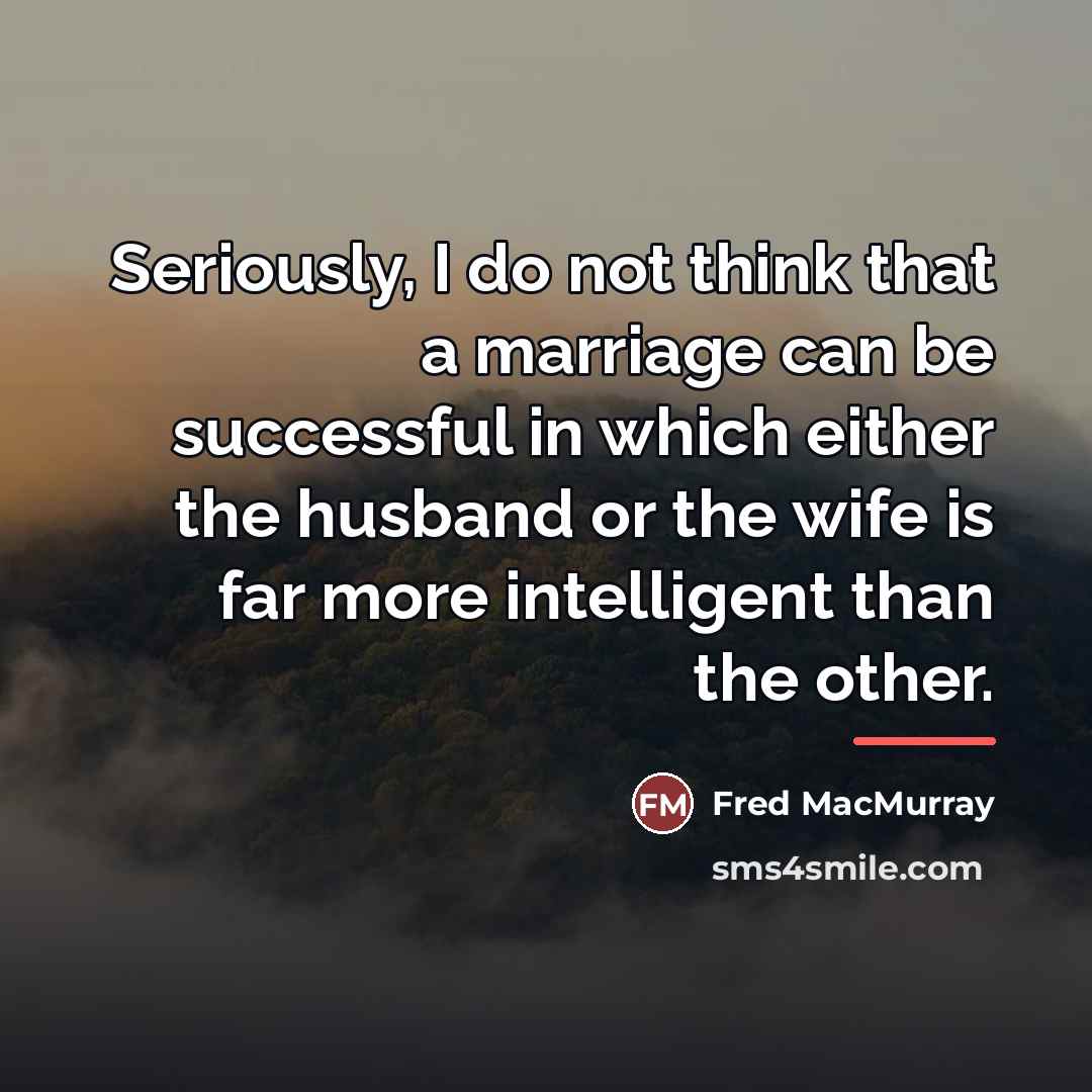 “Seriously, I do not think that a marriage can be…” quote by Fred MacMurray