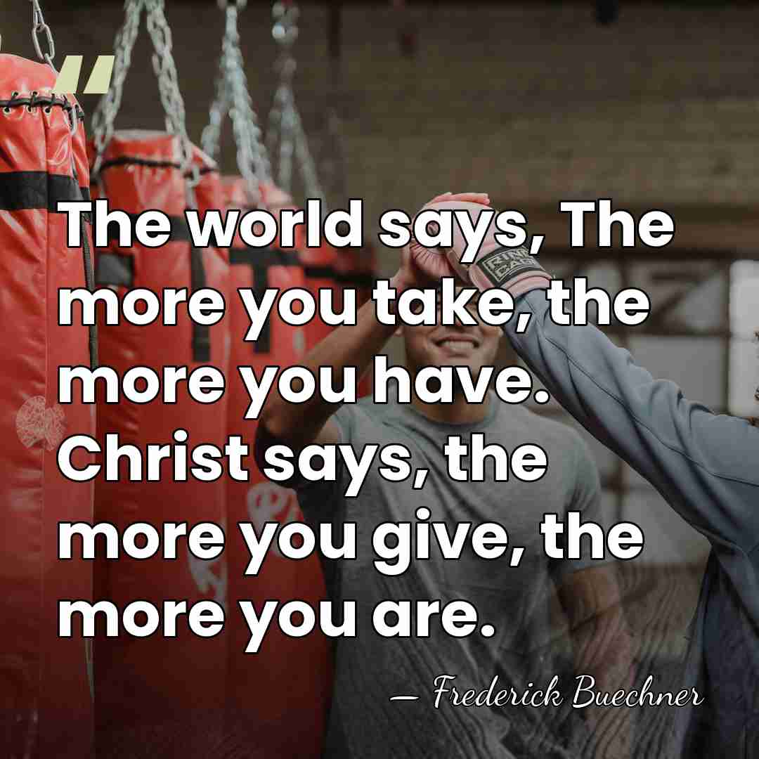The world says, The more you take, the more you have. Christ&hellip; - Frederick Buechner