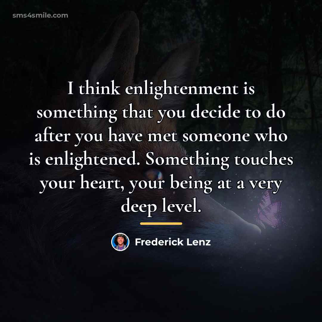 “I think enlightenment is something that you decide to do…” quote by Frederick Lenz