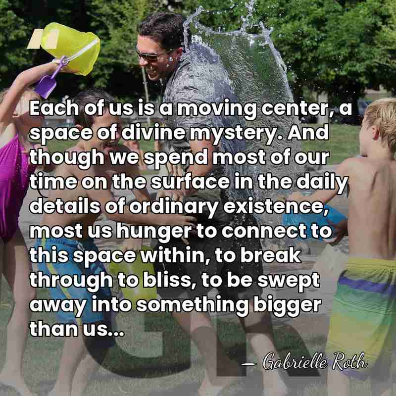 Each of us is a moving center, a space of divine mystery.&hellip; - Gabrielle Roth