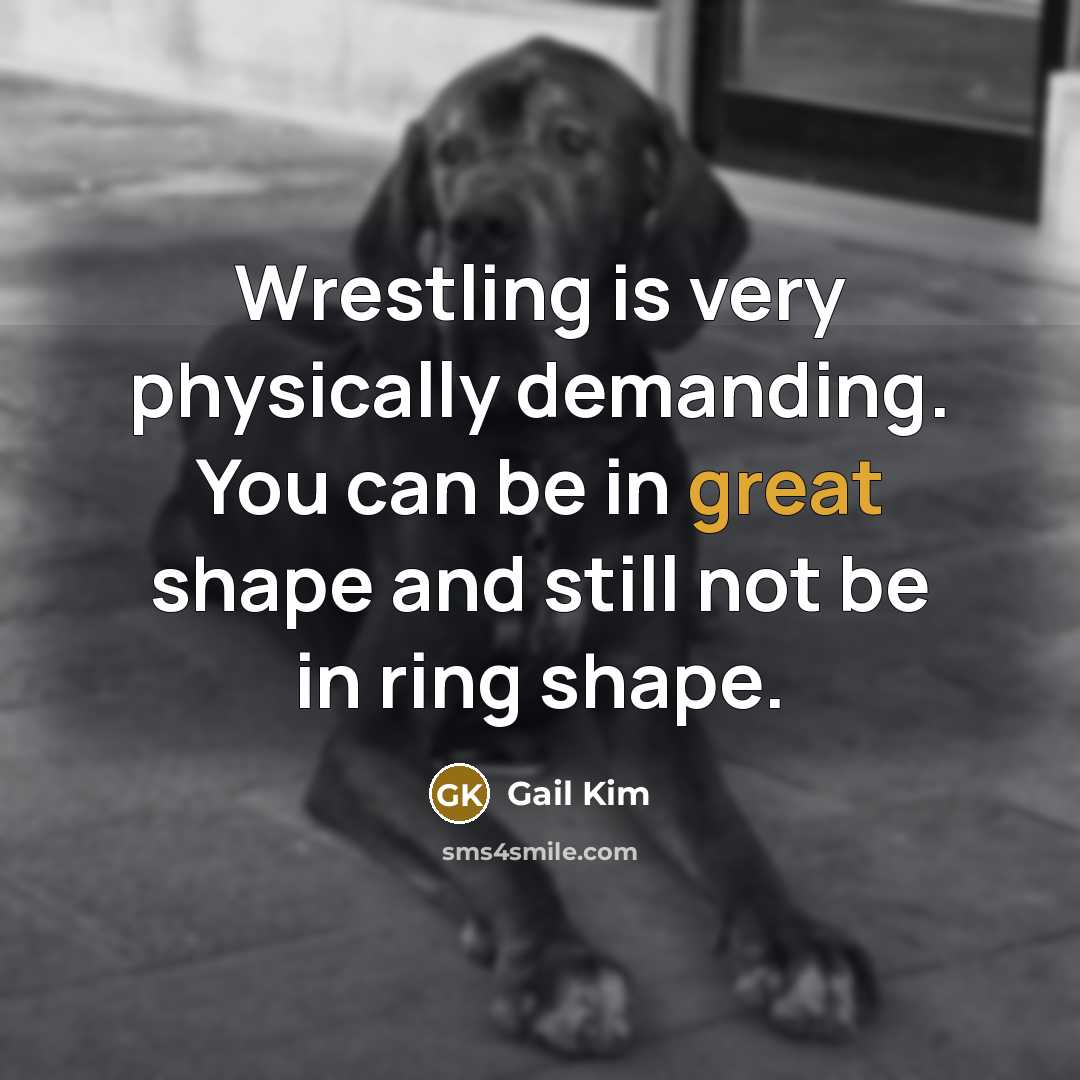 “Wrestling is very physically demanding. You can be in great…” quote by Gail Kim