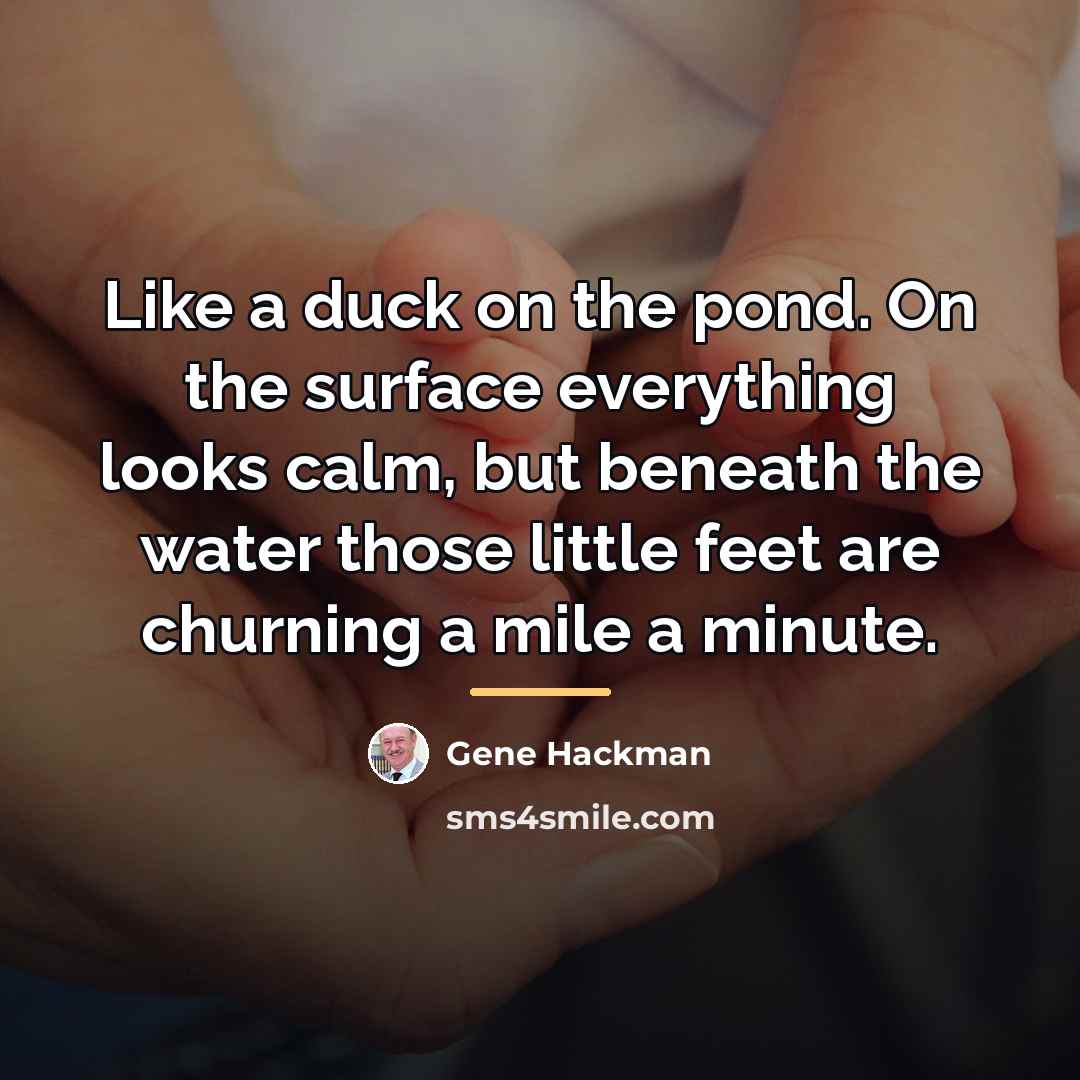 “Like a duck on the pond. On the surface everything…” quote by Gene Hackman
