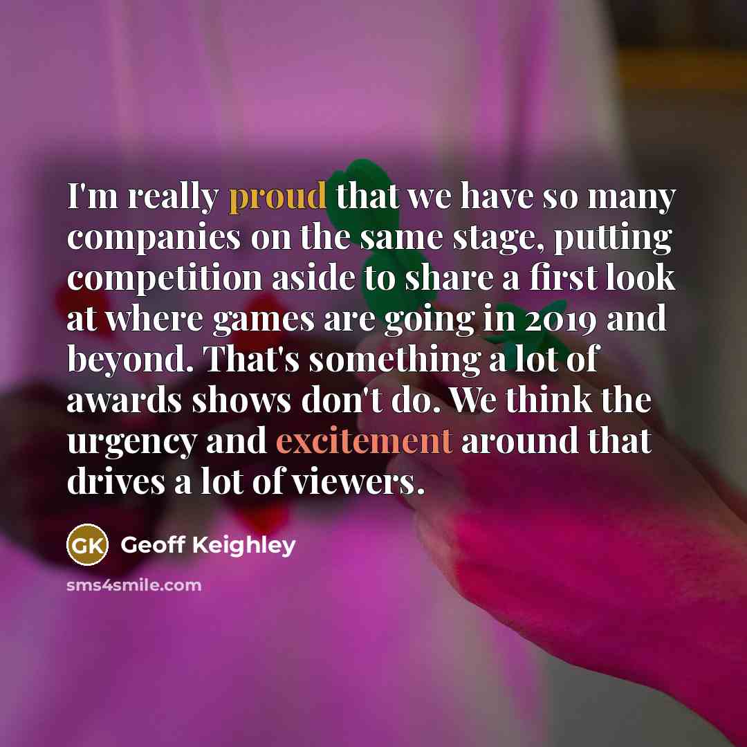 “I'm really proud that we have so many companies on…” quote by Geoff Keighley