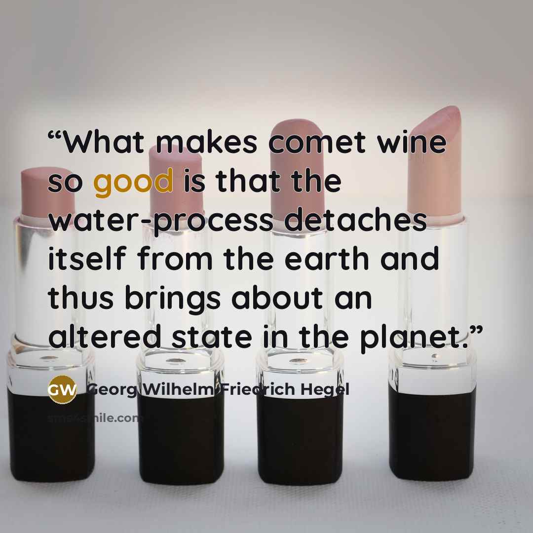 “What makes comet wine so good is that the water-process detaches itself from the earth and thus brings about an altered state in the planet.” quote by Georg Wilhelm Friedrich Hegel
