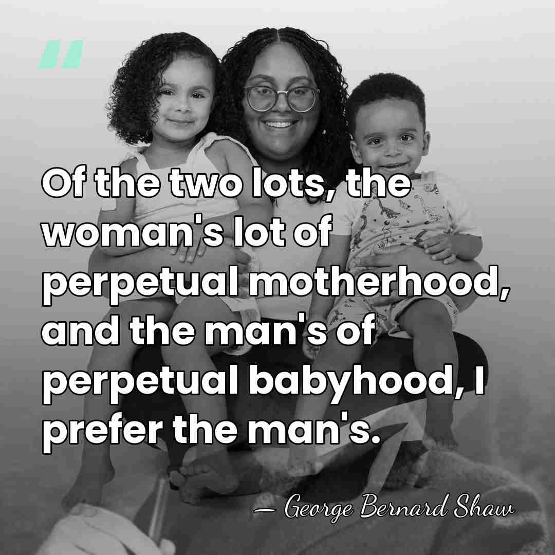 Of the two lots, the woman's lot of perpetual motherhood, and the&hellip; - George Bernard Shaw