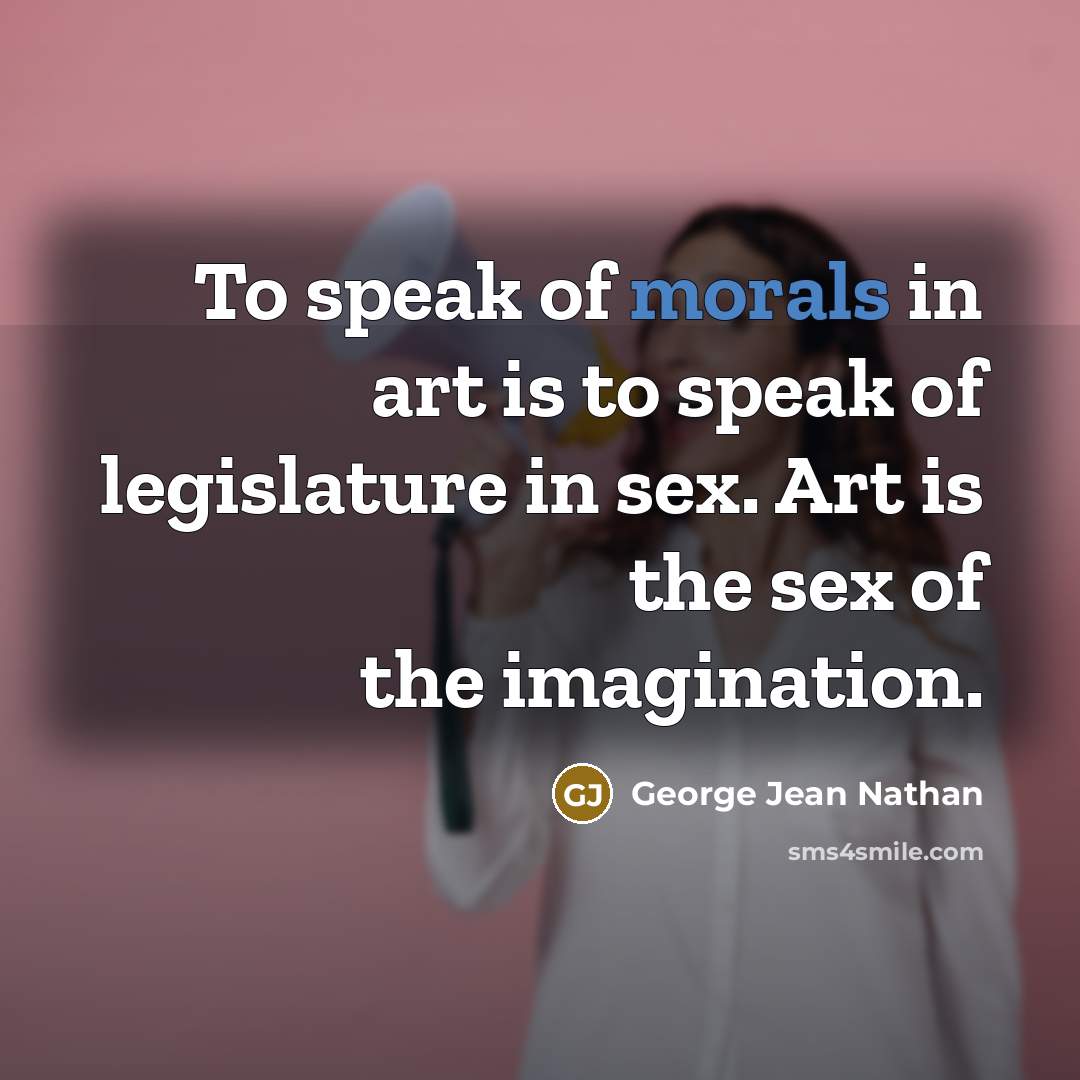 “To speak of morals in art is to speak of…” quote by George Jean Nathan