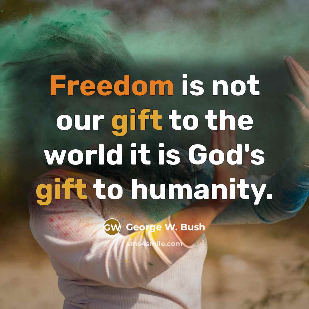 “Freedom is not our gift to the world it is…” quote by George W. Bush