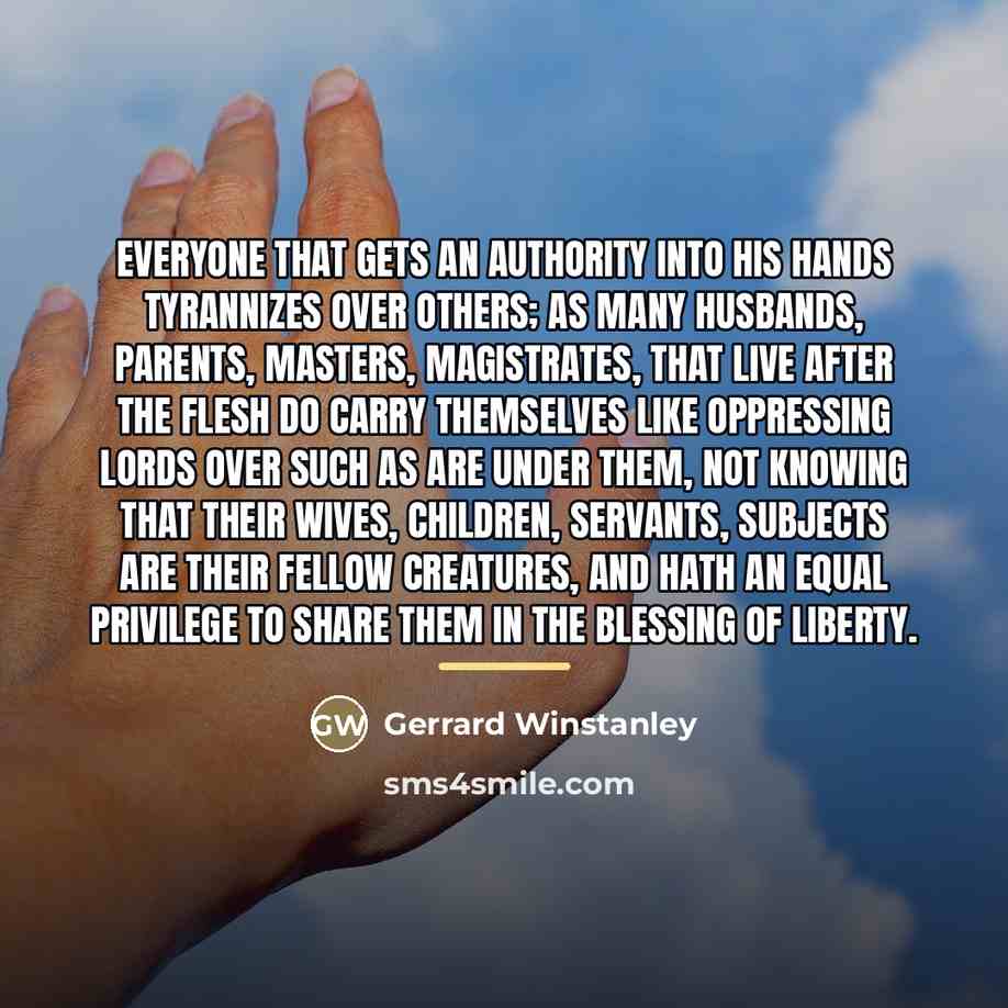 “Everyone that gets an authority into his hands tyrannizes over…” quote by Gerrard Winstanley