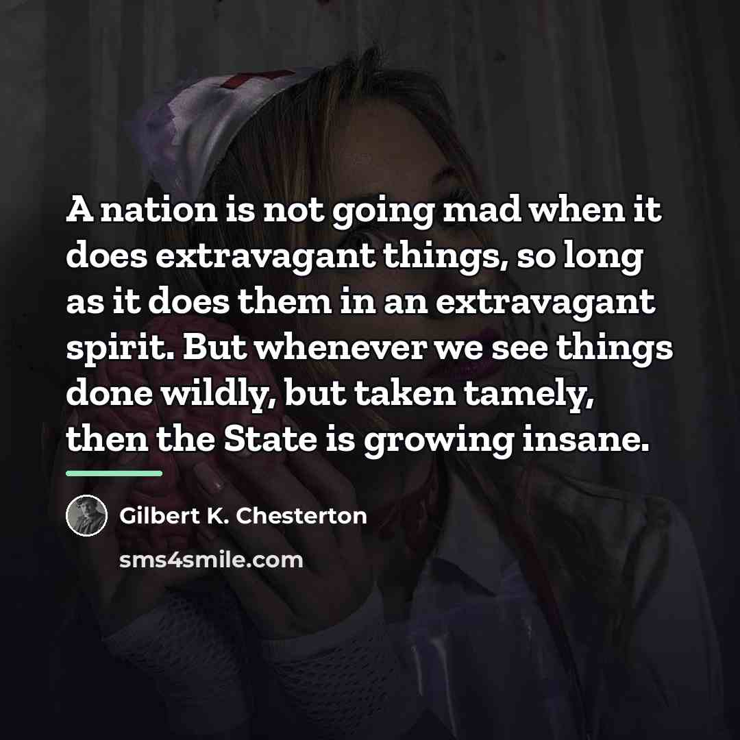 “A nation is not going mad when it does extravagant…” quote by Gilbert K. Chesterton