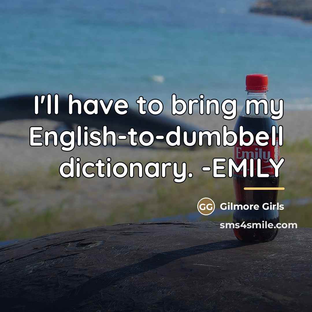 “I'll have to bring my English-to-dumbbell dictionary. -EMILY…” quote by Gilmore Girls