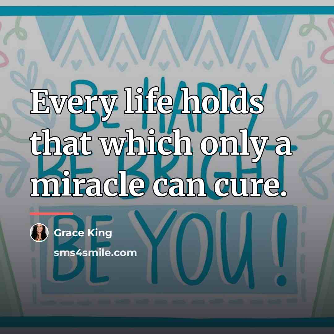 “Every life holds that which only a miracle can cure.…” quote by Grace King