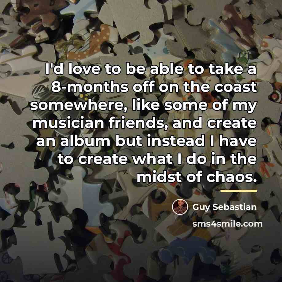 “I'd love to be able to take a 8-months off…” quote by Guy Sebastian