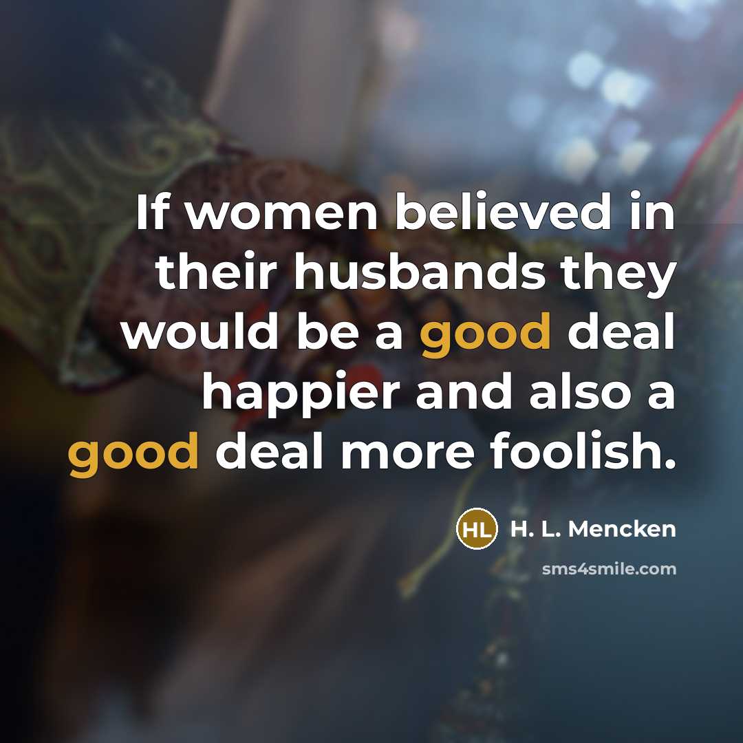 “If women believed in their husbands they would be a…” quote by H. L. Mencken