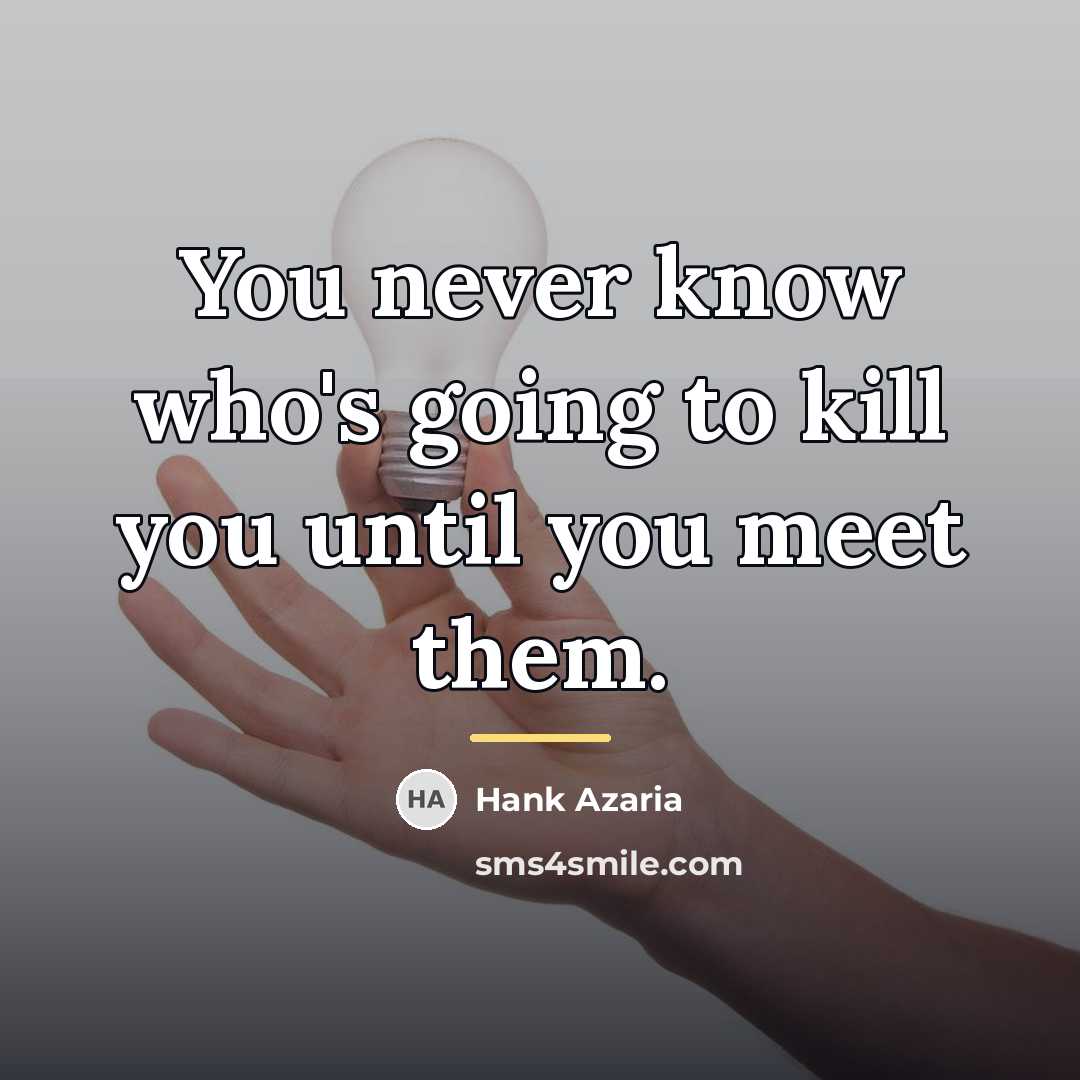 “You never know who's going to kill you until you…” quote by Hank Azaria