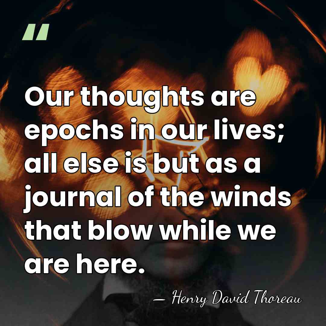 Our thoughts are epochs in our lives; all else is but as&hellip; - Henry David Thoreau
