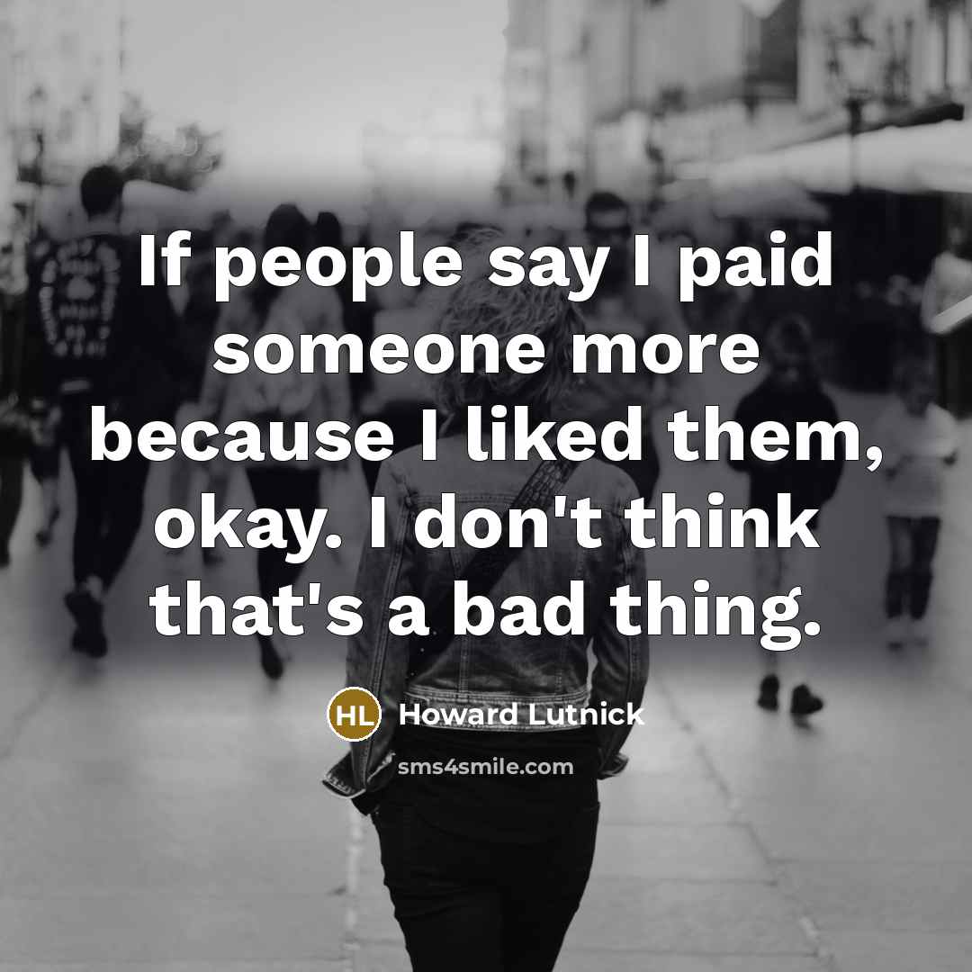 “If people say I paid someone more because I liked…” quote by Howard Lutnick