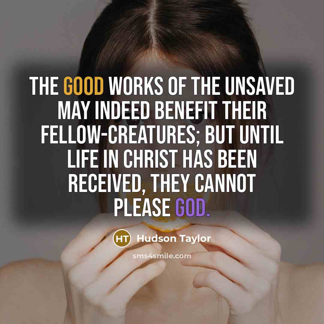 “The good works of the unsaved may indeed benefit their…” quote by Hudson Taylor
