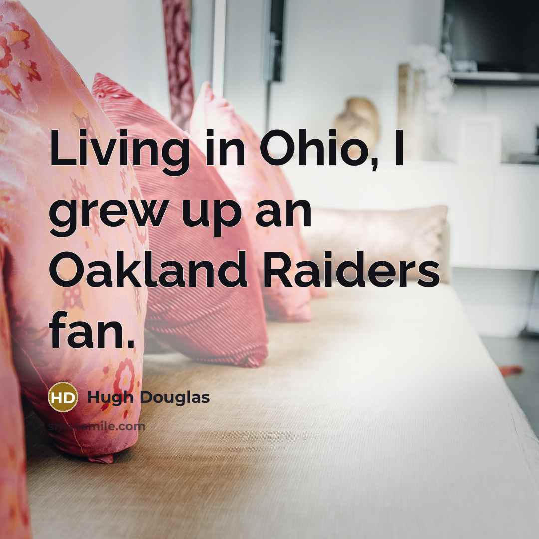 “Living in Ohio, I grew up an Oakland Raiders fan.…” quote by Hugh Douglas