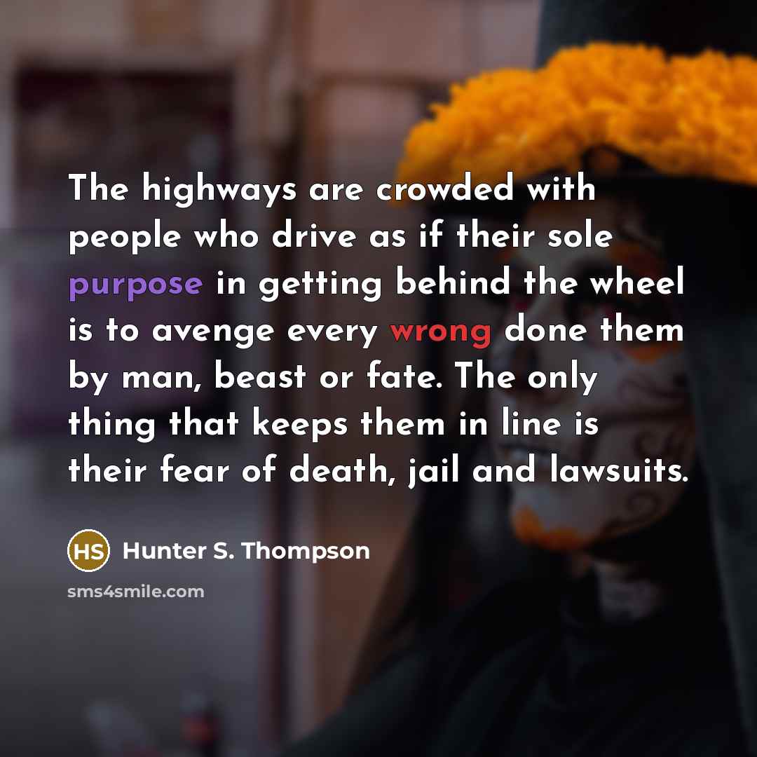 “The highways are crowded with people who drive as if…” quote by Hunter S. Thompson