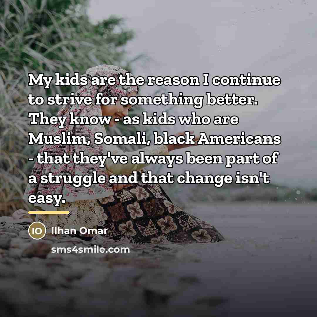 “My kids are the reason I continue to strive for…” quote by Ilhan Omar