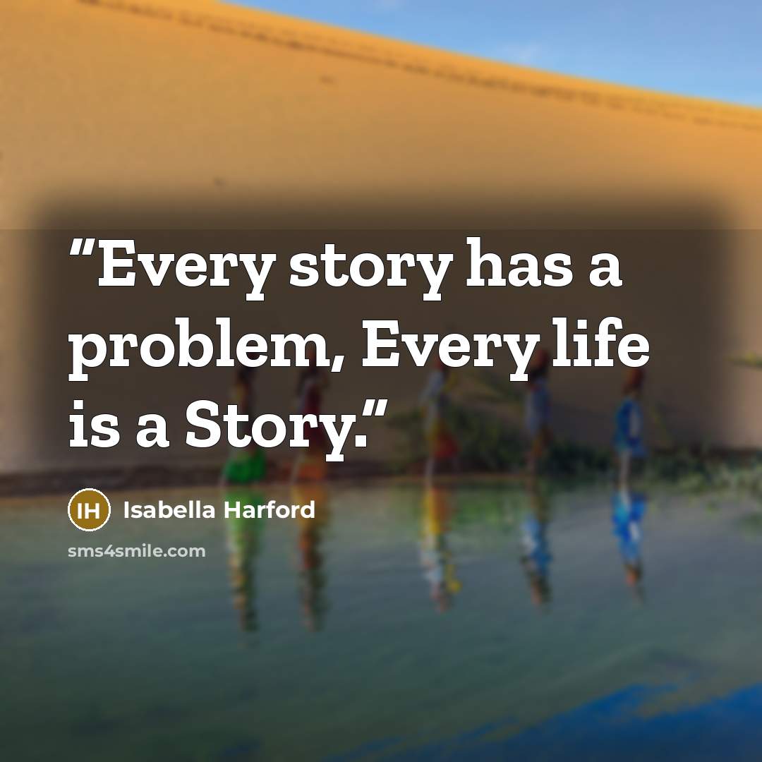 “Every story has a problem, Every life is a Story.” quote by Isabella Harford