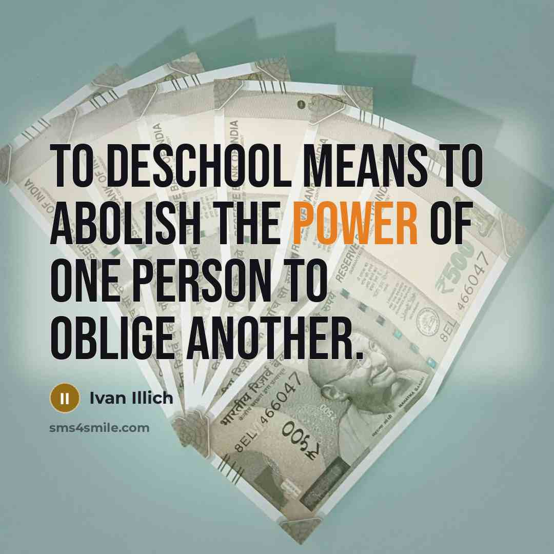 “To deschool means to abolish the power of one person…” quote by Ivan Illich