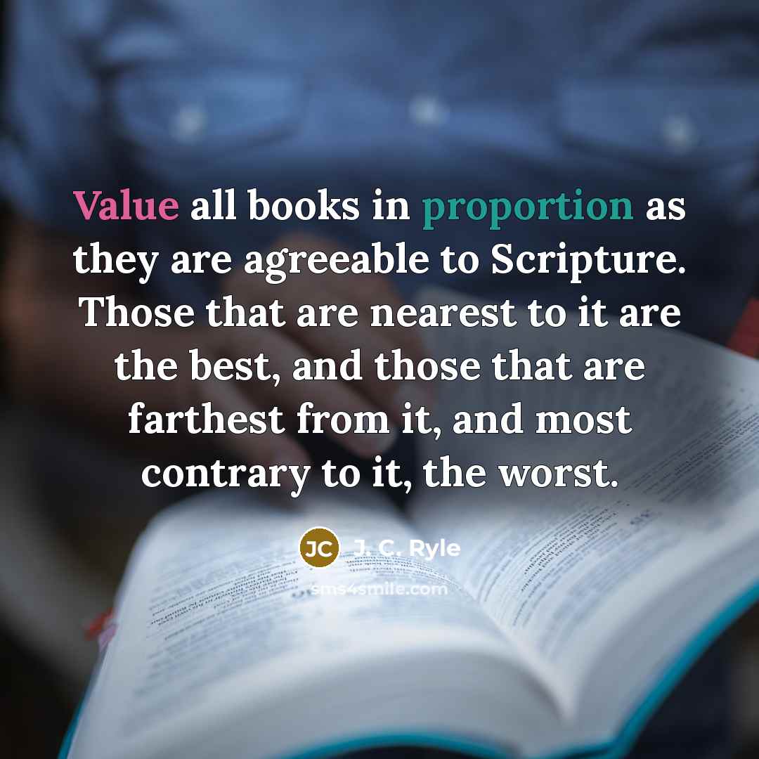 “Value all books in proportion as they are agreeable to…” quote by J. C. Ryle