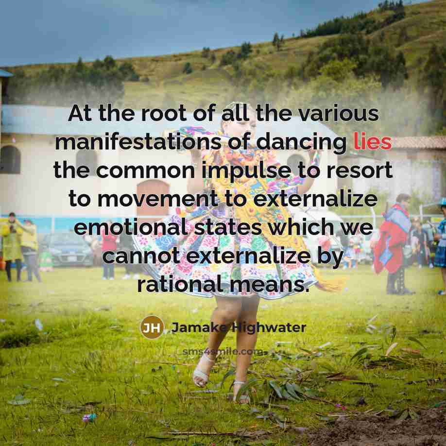 “At the root of all the various manifestations of dancing…” quote by Jamake Highwater