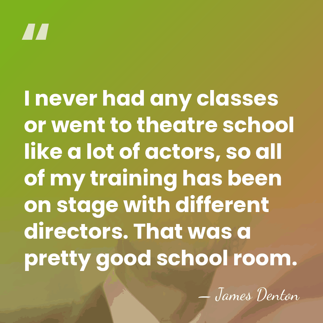 I never had any classes or went to theatre school like a&hellip; - James Denton
