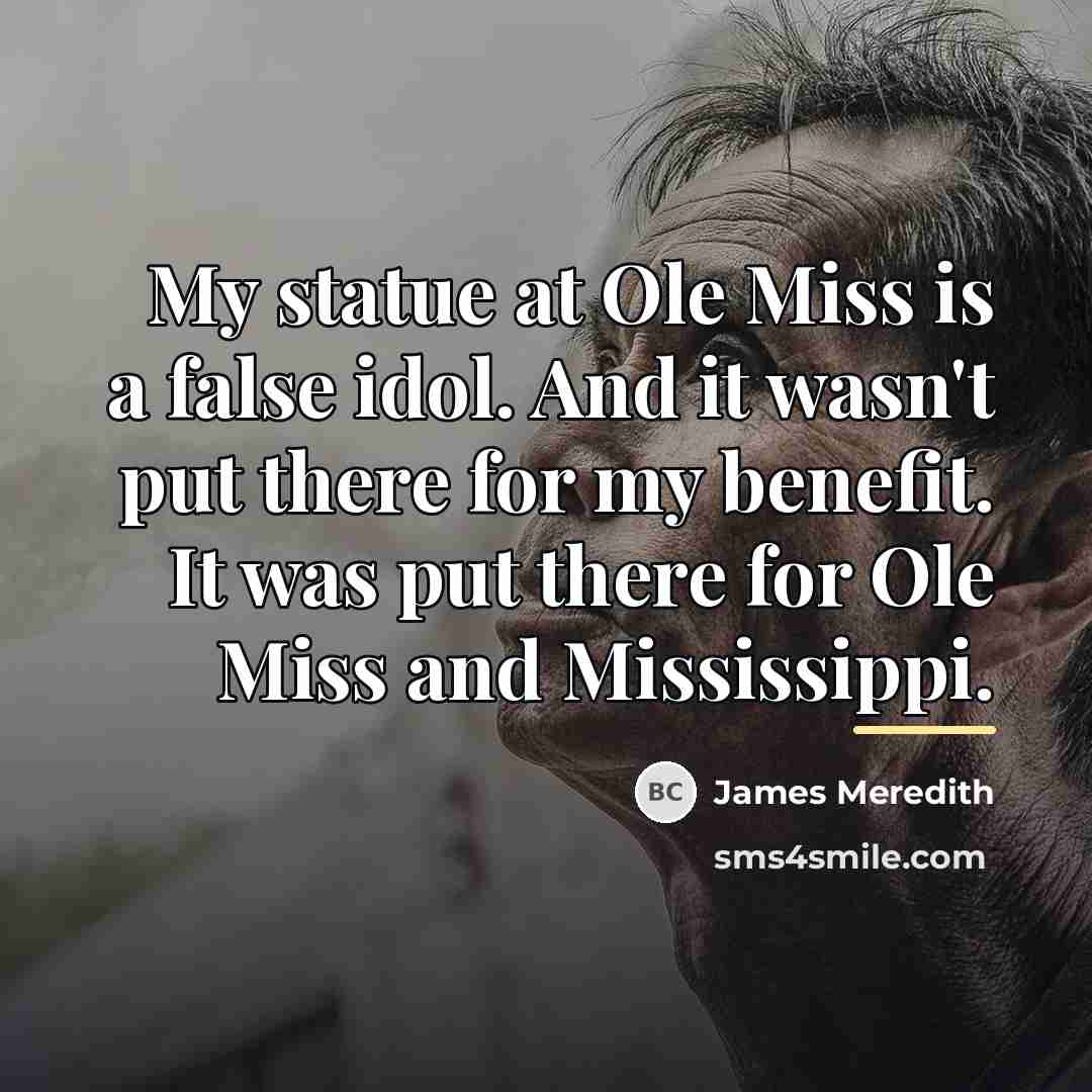 “My statue at Ole Miss is a false idol. And…” quote by James Meredith