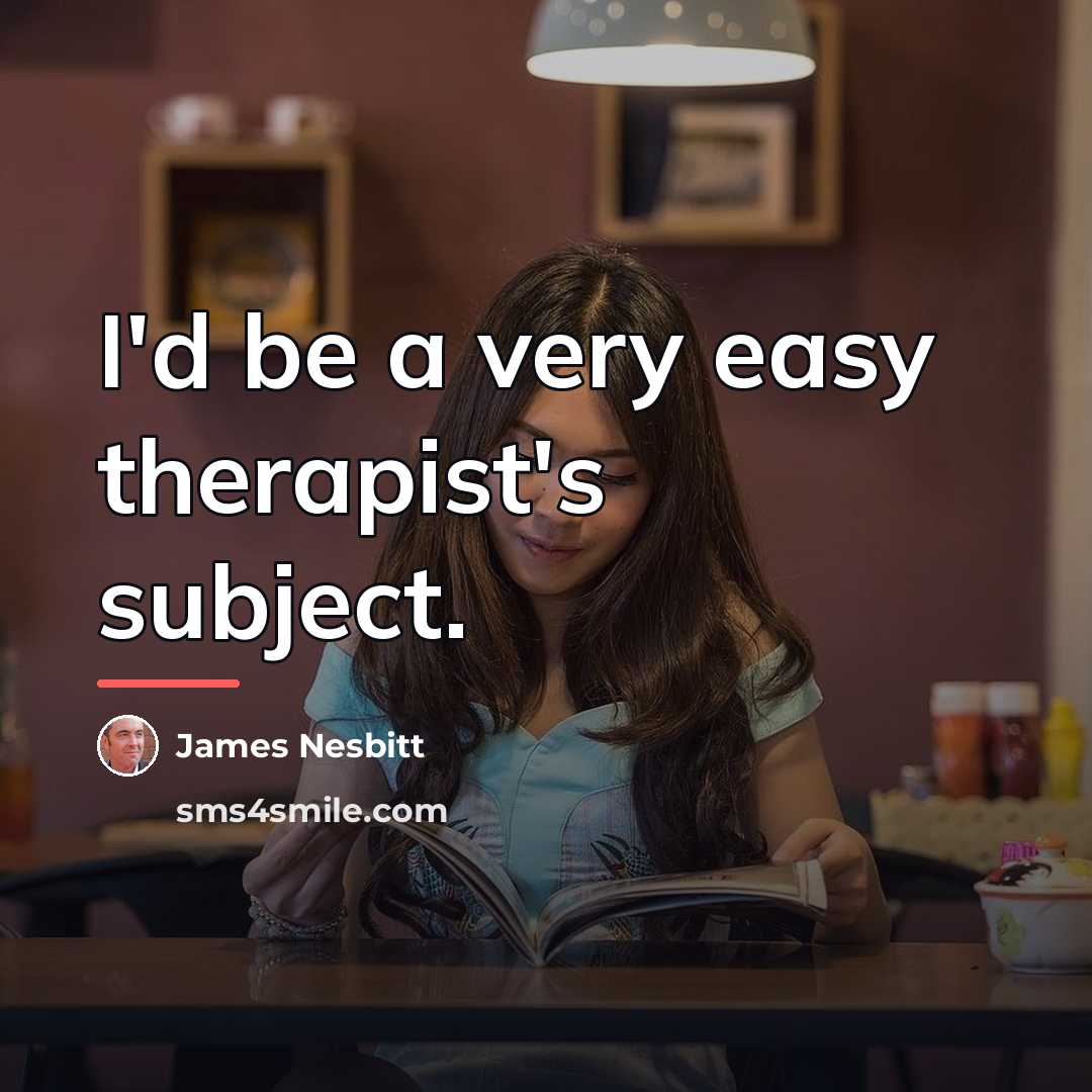 “I'd be a very easy therapist's subject.…” quote by James Nesbitt