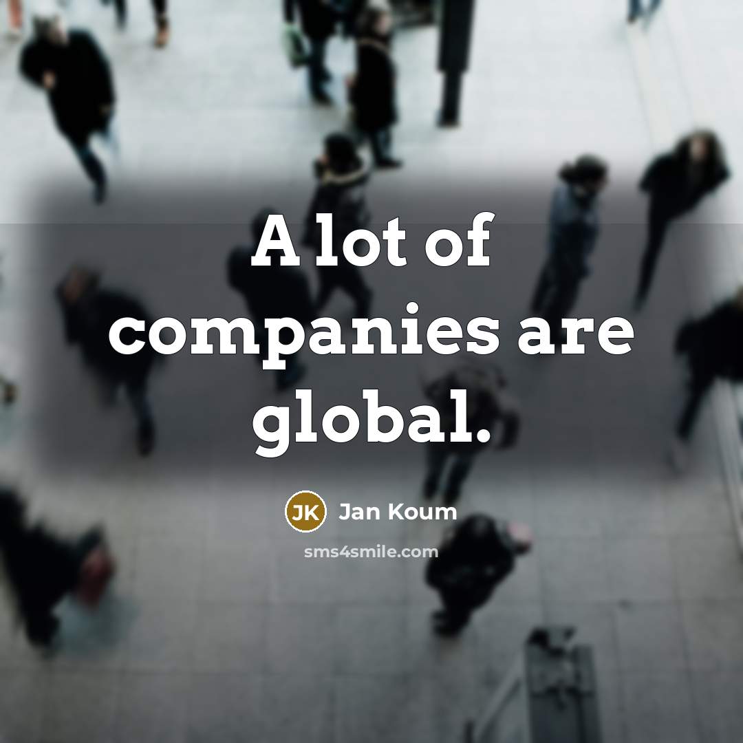 “A lot of companies are global.…” quote by Jan Koum