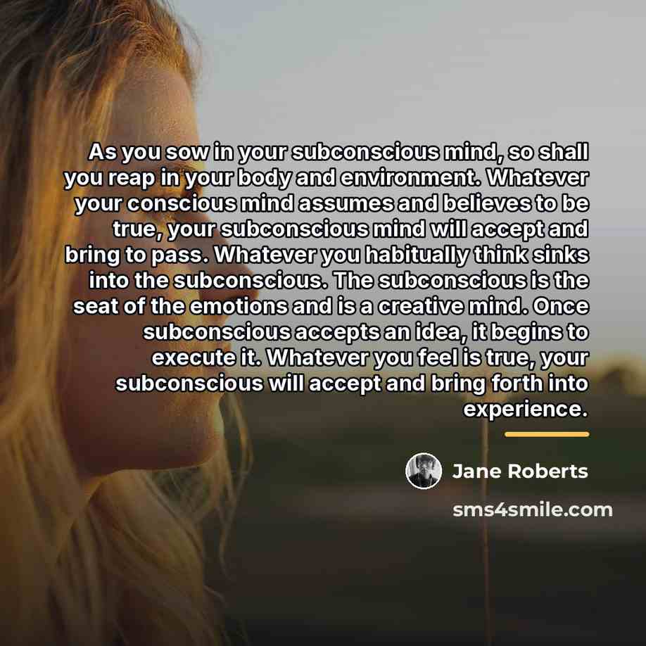 “As you sow in your subconscious mind, so shall you…” quote by Jane Roberts
