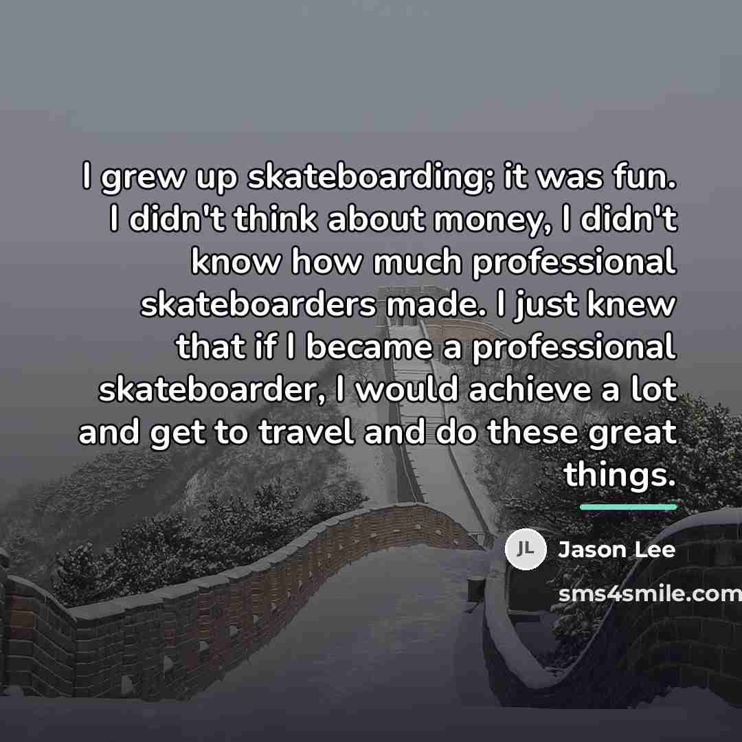 “I grew up skateboarding; it was fun. I didn't think…” quote by Jason Lee